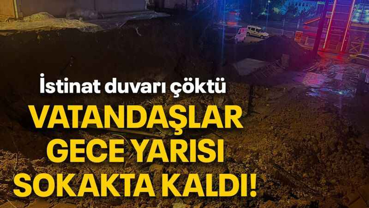 İstinat duvarı çöktü Vatandaşlar gece yarısı sokakta kaldı!